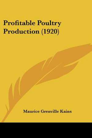 Profitable Poultry Production (1920) de Maurice Grenville Kains