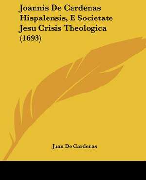 Joannis De Cardenas Hispalensis, E Societate Jesu Crisis Theologica (1693) de Juan De Cardenas