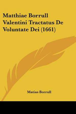 Matthiae Borrull Valentini Tractatus De Voluntate Dei (1661) de Matias Borrull