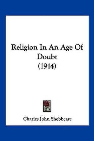 Religion In An Age Of Doubt (1914) de Charles John Shebbeare