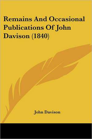 Remains And Occasional Publications Of John Davison (1840) de John Davison