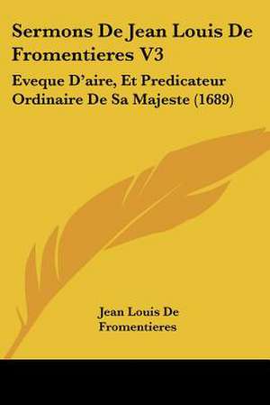 Sermons De Jean Louis De Fromentieres V3 de Jean Louis De Fromentieres