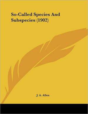 So-Called Species And Subspecies (1902) de J. A. Allen