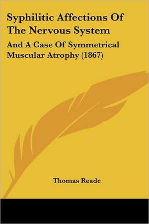 Syphilitic Affections Of The Nervous System de Thomas Reade