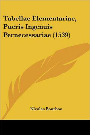 Tabellae Elementariae, Pueris Ingenuis Pernecessariae (1539) de Nicolas Bourbon