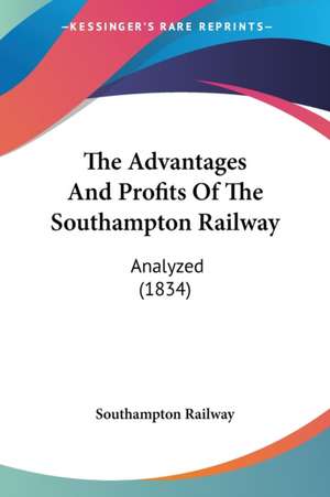 The Advantages And Profits Of The Southampton Railway de Southampton Railway