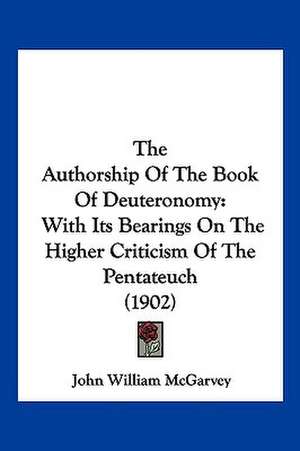 The Authorship Of The Book Of Deuteronomy de John William McGarvey