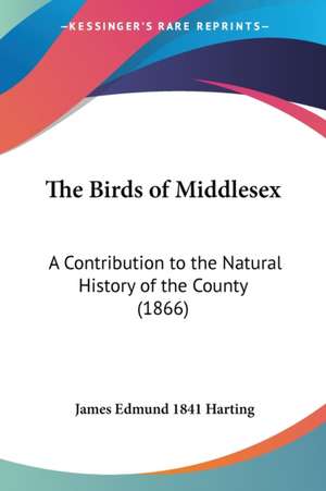 The Birds of Middlesex de James Edmund Harting