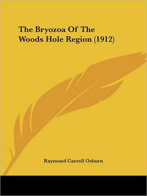 The Bryozoa Of The Woods Hole Region (1912) de Raymond Carroll Osburn