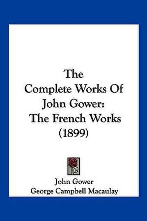 The Complete Works Of John Gower de John Gower