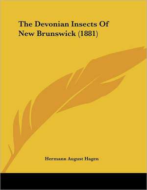 The Devonian Insects Of New Brunswick (1881) de Hermann August Hagen