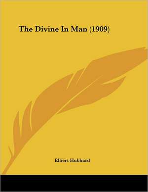 The Divine In Man (1909) de Elbert Hubbard