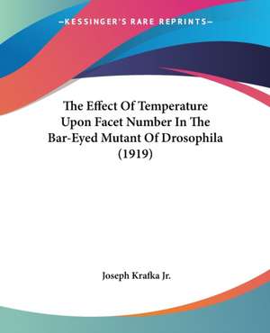 The Effect Of Temperature Upon Facet Number In The Bar-Eyed Mutant Of Drosophila (1919) de Joseph Krafka Jr.