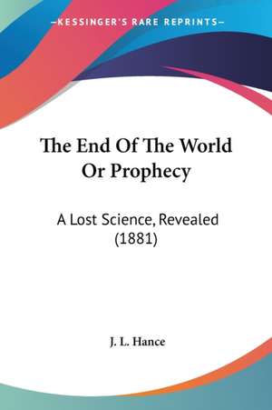 The End Of The World Or Prophecy de J. L. Hance