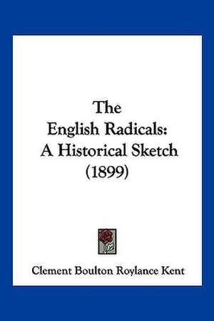 The English Radicals de Clement Boulton Roylance Kent