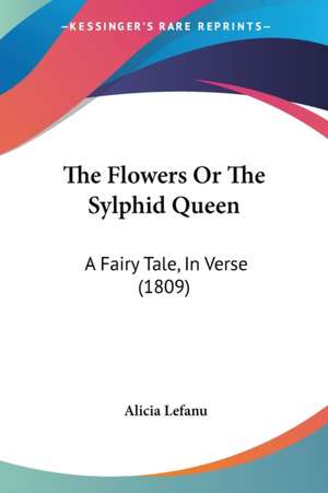 The Flowers Or The Sylphid Queen de Alicia Lefanu