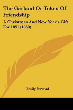 The Garland Or Token Of Friendship de Emily Percival