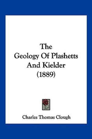 The Geology Of Plashetts And Kielder (1889) de Charles Thomas Clough