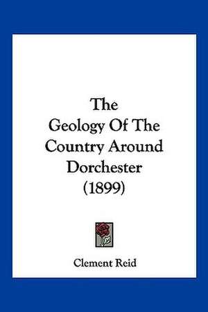 The Geology Of The Country Around Dorchester (1899) de Clement Reid