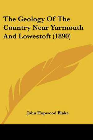 The Geology Of The Country Near Yarmouth And Lowestoft (1890) de John Hopwood Blake