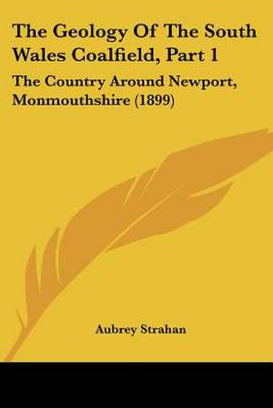 The Geology Of The South Wales Coalfield, Part 1 de Aubrey Strahan