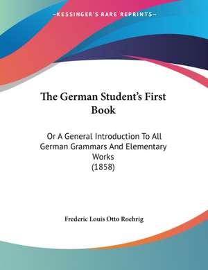 The German Student's First Book de Frederic Louis Otto Roehrig