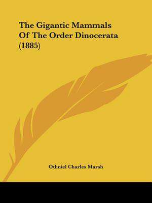 The Gigantic Mammals Of The Order Dinocerata (1885) de Othniel Charles Marsh