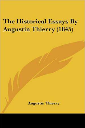 The Historical Essays By Augustin Thierry (1845) de Augustin Thierry