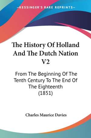 The History Of Holland And The Dutch Nation V2 de Charles Maurice Davies