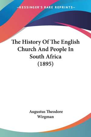 The History Of The English Church And People In South Africa (1895) de Augustus Theodore Wirgman