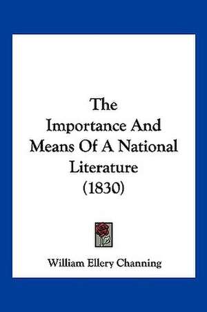 The Importance And Means Of A National Literature (1830) de William Ellery Channing