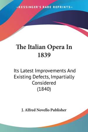 The Italian Opera In 1839 de J. Alfred Novello Publisher