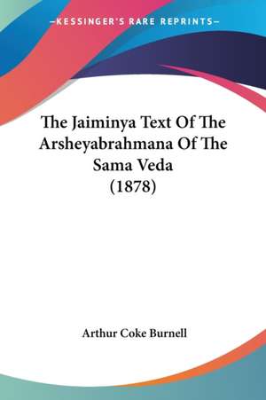 The Jaiminya Text Of The Arsheyabrahmana Of The Sama Veda (1878) de Arthur Coke Burnell