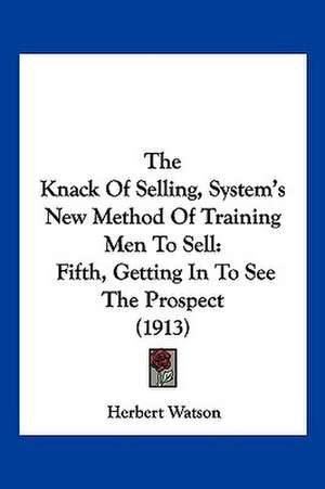 The Knack Of Selling, System's New Method Of Training Men To Sell de Herbert Watson