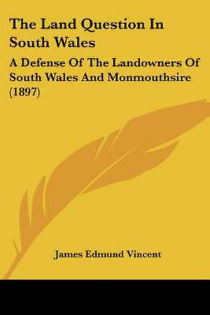 The Land Question In South Wales de James Edmund Vincent