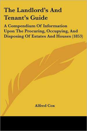 The Landlord's And Tenant's Guide de Alfred Cox