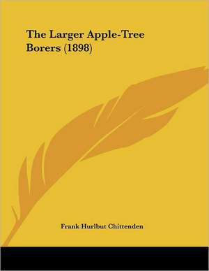 The Larger Apple-Tree Borers (1898) de Frank Hurlbut Chittenden