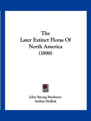 The Later Extinct Floras Of North America (1898) de John Strong Newberry