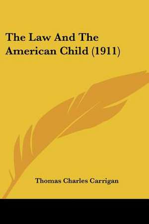 The Law And The American Child (1911) de Thomas Charles Carrigan