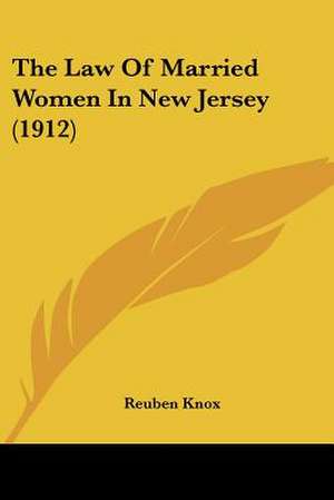 The Law Of Married Women In New Jersey (1912) de Reuben Knox