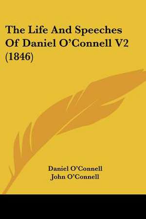 The Life And Speeches Of Daniel O'Connell V2 (1846) de Daniel O'Connell