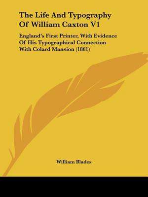 The Life And Typography Of William Caxton V1 de William Blades