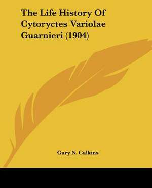 The Life History Of Cytoryctes Variolae Guarnieri (1904) de Gary N. Calkins