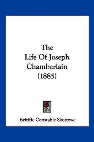 The Life Of Joseph Chamberlain (1885) de Britiffe Constable Skottowe