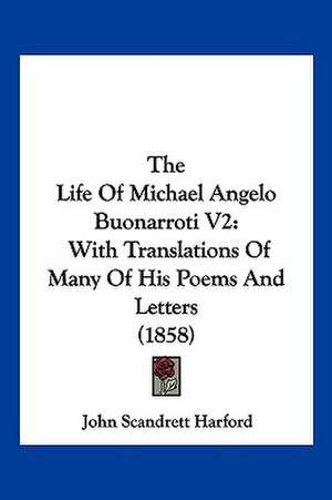 The Life Of Michael Angelo Buonarroti V2 de John Scandrett Harford