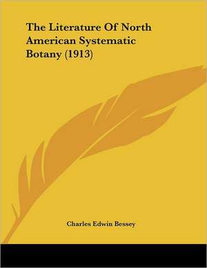 The Literature Of North American Systematic Botany (1913) de Charles Edwin Bessey