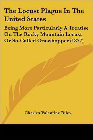 The Locust Plague In The United States de Charles Valentine Riley