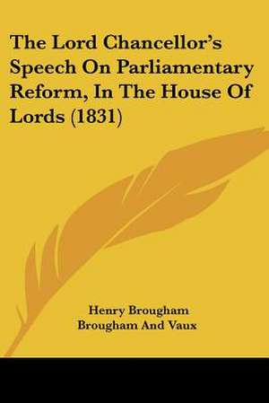 The Lord Chancellor's Speech On Parliamentary Reform, In The House Of Lords (1831) de Henry Brougham Brougham And Vaux