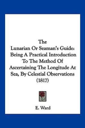 The Lunarian Or Seaman's Guide de E. Ward