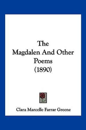 The Magdalen And Other Poems (1890) de Clara Marcelle Farrar Greene